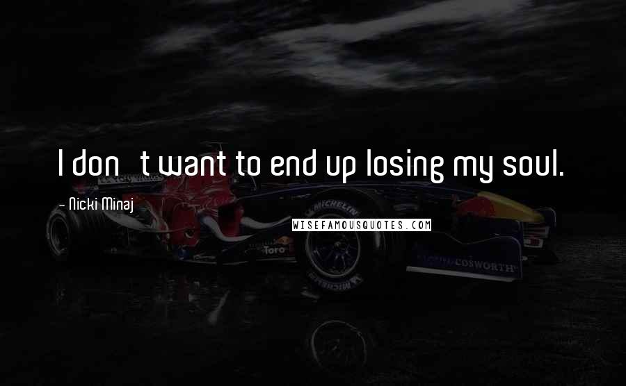 Nicki Minaj Quotes: I don't want to end up losing my soul.