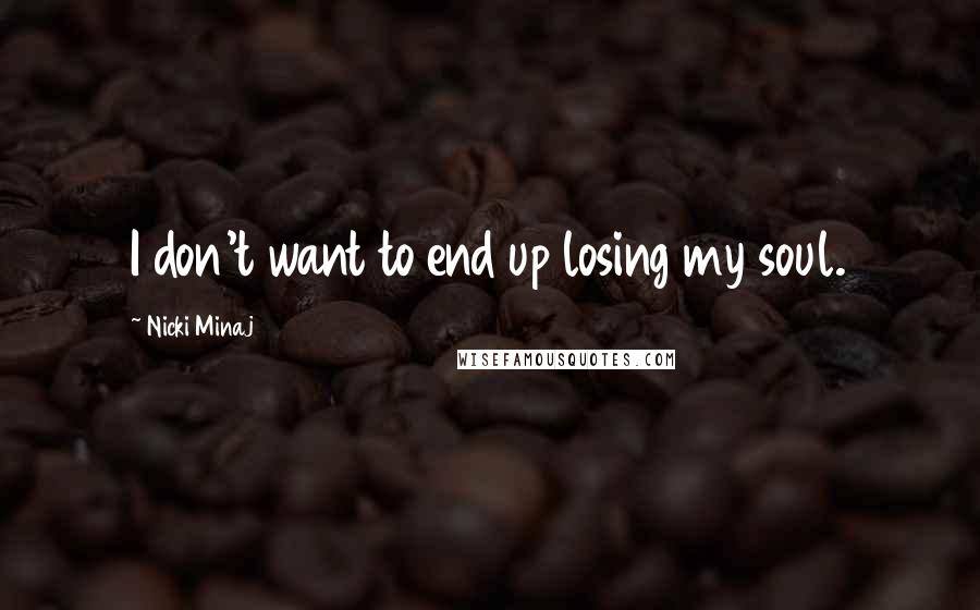 Nicki Minaj Quotes: I don't want to end up losing my soul.