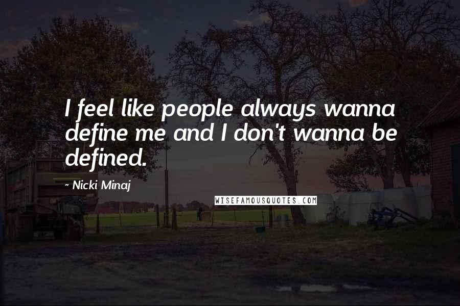 Nicki Minaj Quotes: I feel like people always wanna define me and I don't wanna be defined.