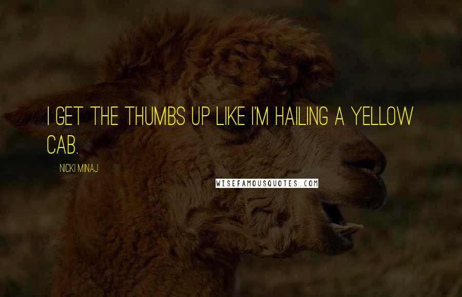 Nicki Minaj Quotes: I get the thumbs up like I'm hailing a yellow cab.