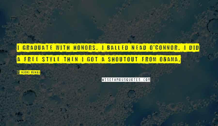 Nicki Minaj Quotes: I graduate with honors. I balled Nead O'Connor. I did a free style then I got a shoutout from Obama.