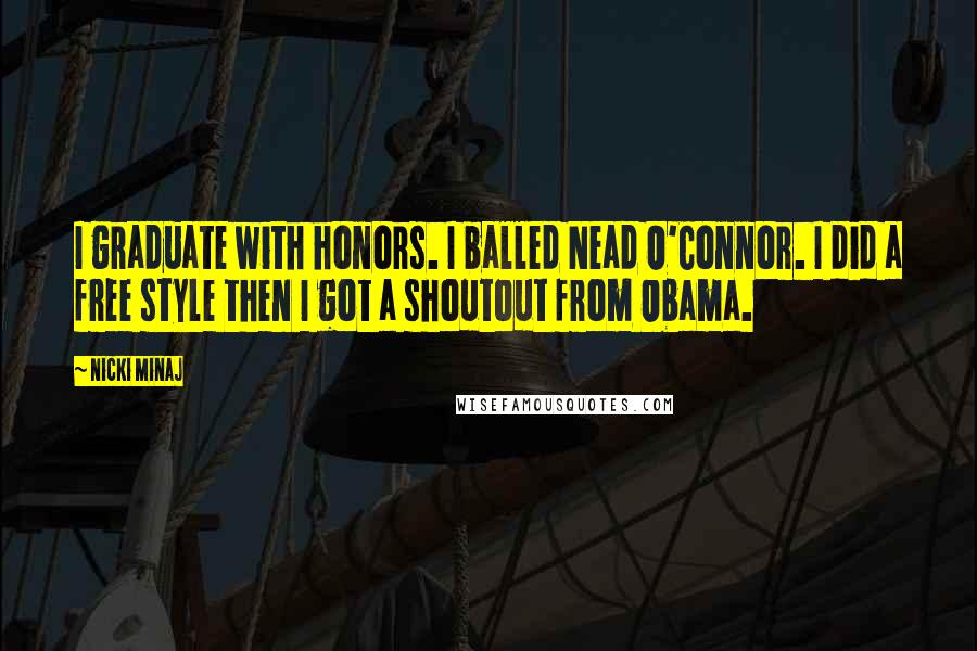 Nicki Minaj Quotes: I graduate with honors. I balled Nead O'Connor. I did a free style then I got a shoutout from Obama.