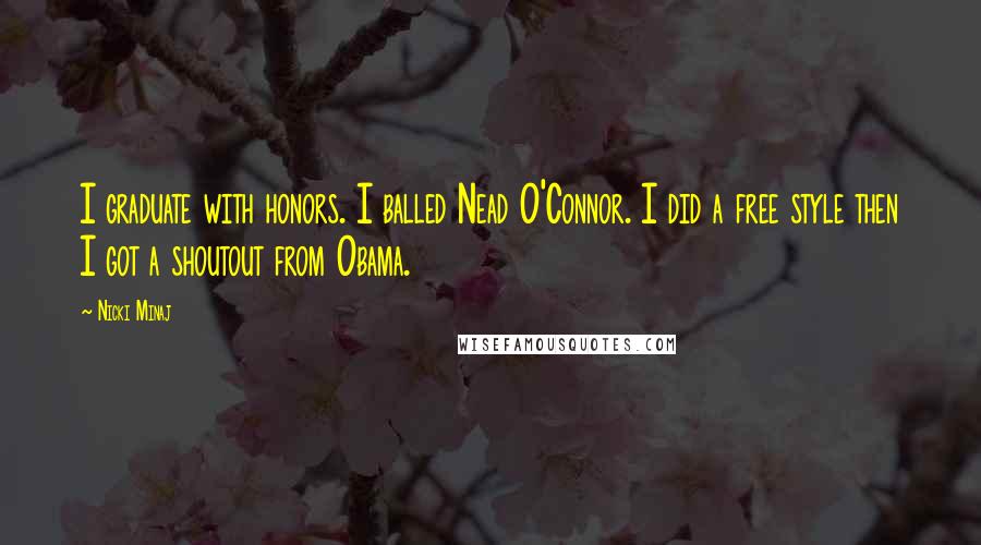 Nicki Minaj Quotes: I graduate with honors. I balled Nead O'Connor. I did a free style then I got a shoutout from Obama.