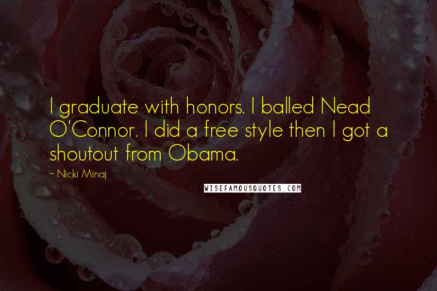 Nicki Minaj Quotes: I graduate with honors. I balled Nead O'Connor. I did a free style then I got a shoutout from Obama.
