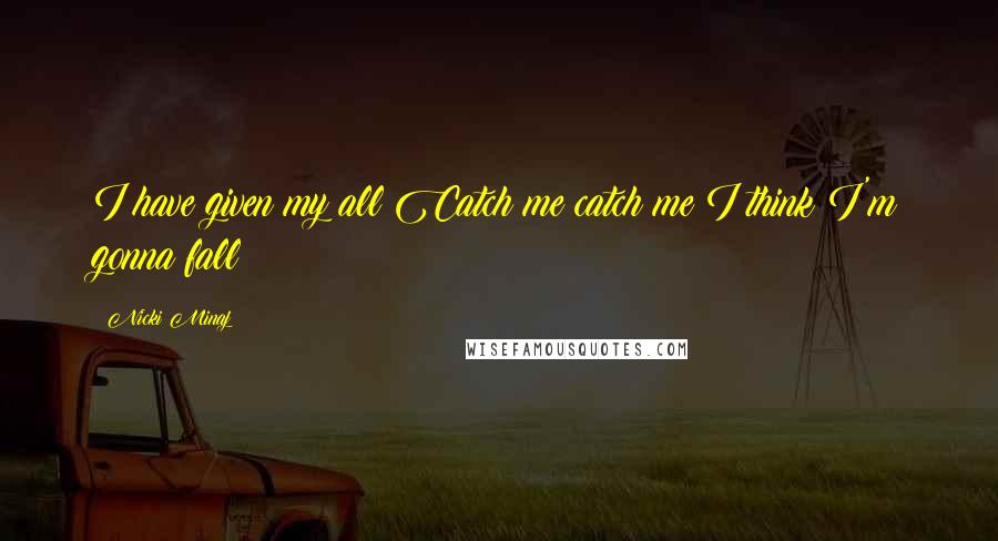 Nicki Minaj Quotes: I have given my all Catch me catch me I think I'm gonna fall