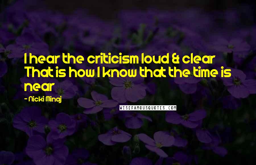 Nicki Minaj Quotes: I hear the criticism loud & clear That is how I know that the time is near