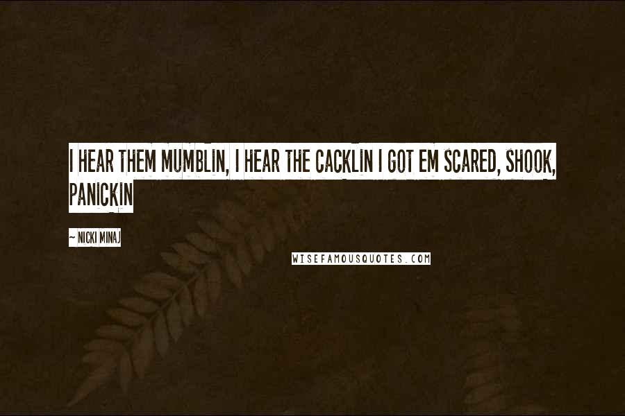 Nicki Minaj Quotes: I hear them mumblin, I hear the cacklin I got em scared, shook, panickin