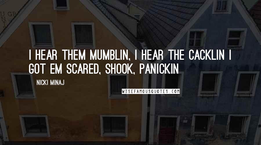 Nicki Minaj Quotes: I hear them mumblin, I hear the cacklin I got em scared, shook, panickin