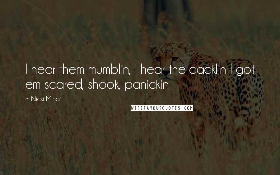 Nicki Minaj Quotes: I hear them mumblin, I hear the cacklin I got em scared, shook, panickin