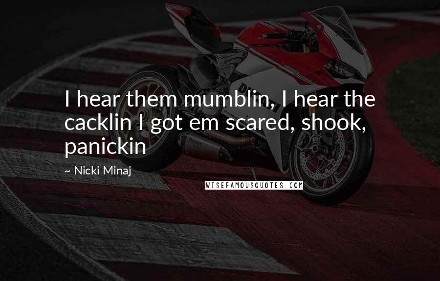 Nicki Minaj Quotes: I hear them mumblin, I hear the cacklin I got em scared, shook, panickin