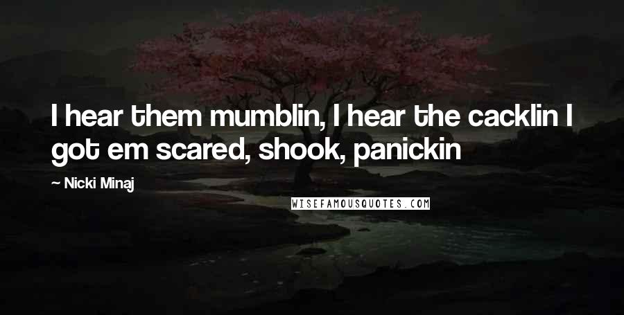 Nicki Minaj Quotes: I hear them mumblin, I hear the cacklin I got em scared, shook, panickin