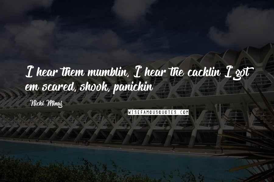 Nicki Minaj Quotes: I hear them mumblin, I hear the cacklin I got em scared, shook, panickin