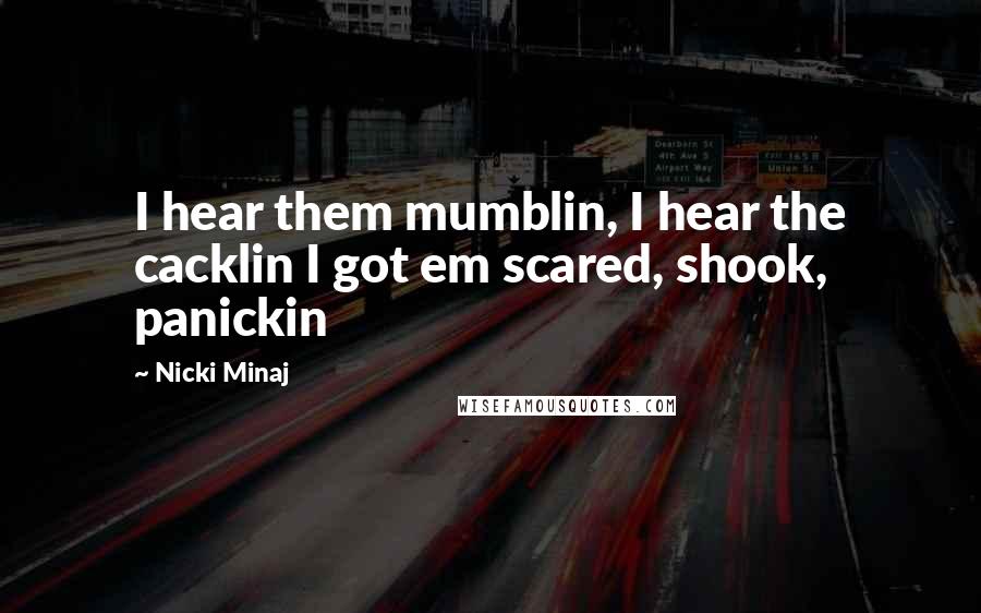 Nicki Minaj Quotes: I hear them mumblin, I hear the cacklin I got em scared, shook, panickin