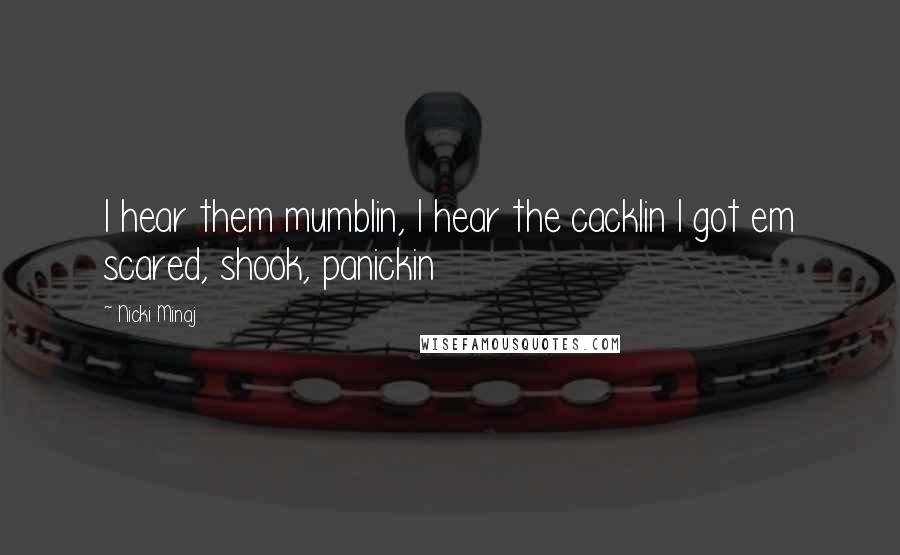 Nicki Minaj Quotes: I hear them mumblin, I hear the cacklin I got em scared, shook, panickin