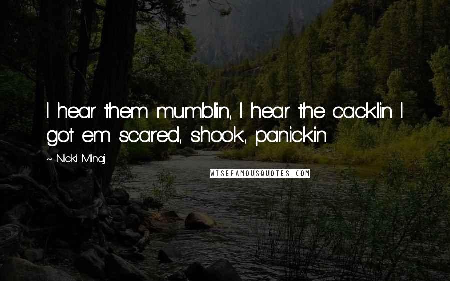 Nicki Minaj Quotes: I hear them mumblin, I hear the cacklin I got em scared, shook, panickin