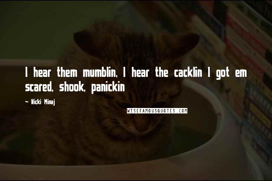 Nicki Minaj Quotes: I hear them mumblin, I hear the cacklin I got em scared, shook, panickin