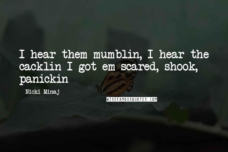 Nicki Minaj Quotes: I hear them mumblin, I hear the cacklin I got em scared, shook, panickin