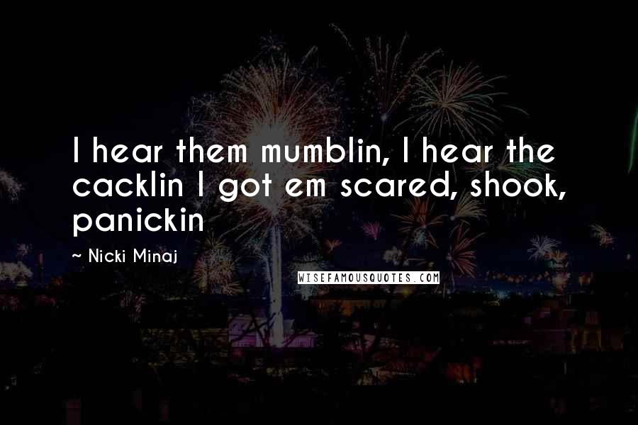 Nicki Minaj Quotes: I hear them mumblin, I hear the cacklin I got em scared, shook, panickin