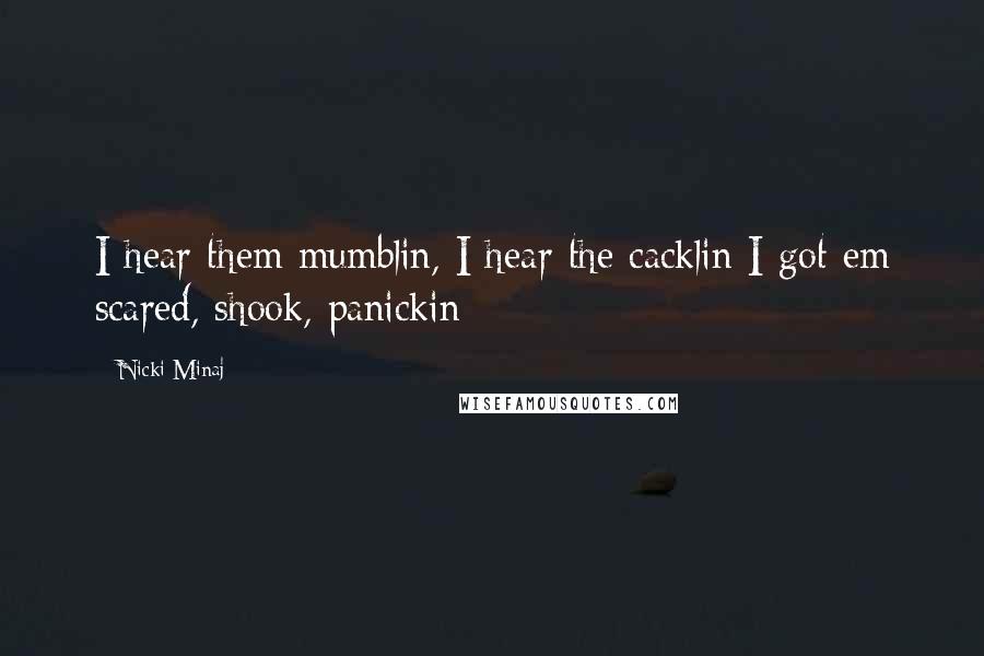 Nicki Minaj Quotes: I hear them mumblin, I hear the cacklin I got em scared, shook, panickin