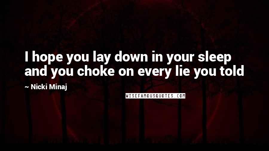 Nicki Minaj Quotes: I hope you lay down in your sleep and you choke on every lie you told