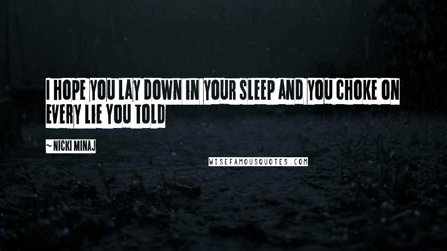 Nicki Minaj Quotes: I hope you lay down in your sleep and you choke on every lie you told