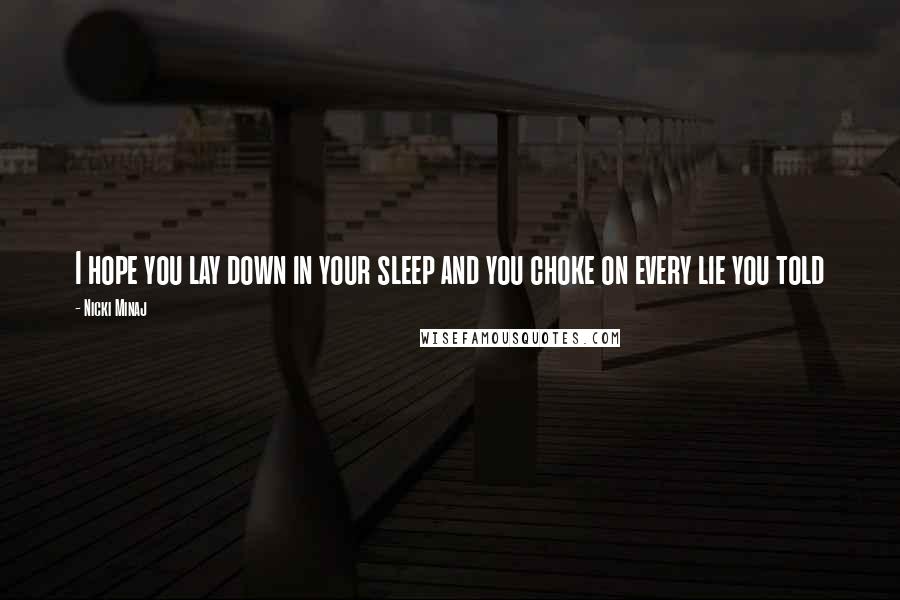 Nicki Minaj Quotes: I hope you lay down in your sleep and you choke on every lie you told