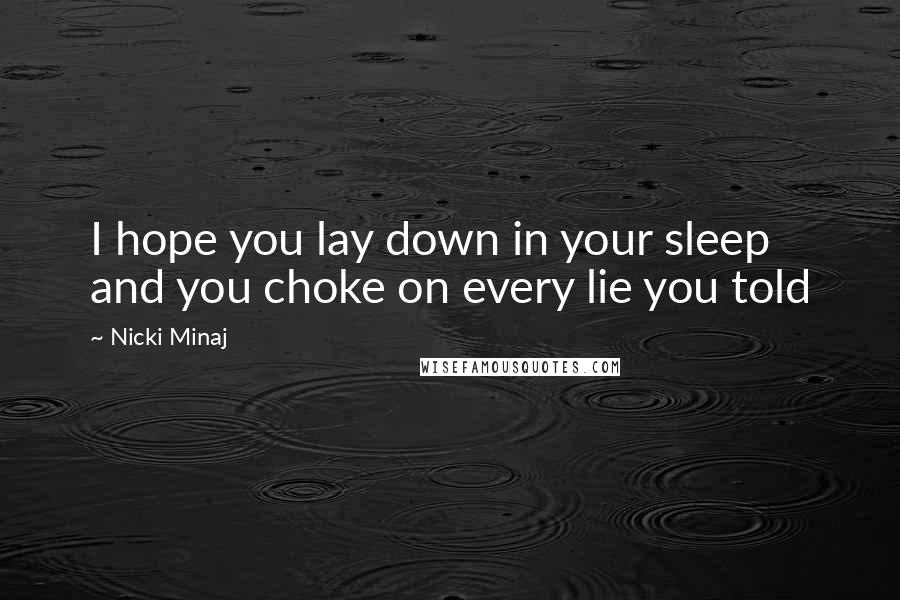 Nicki Minaj Quotes: I hope you lay down in your sleep and you choke on every lie you told