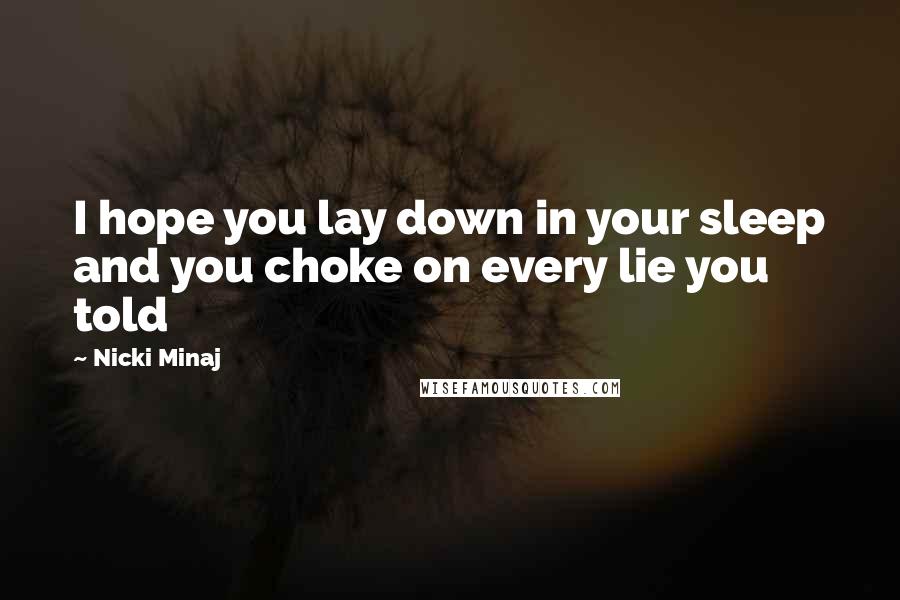 Nicki Minaj Quotes: I hope you lay down in your sleep and you choke on every lie you told