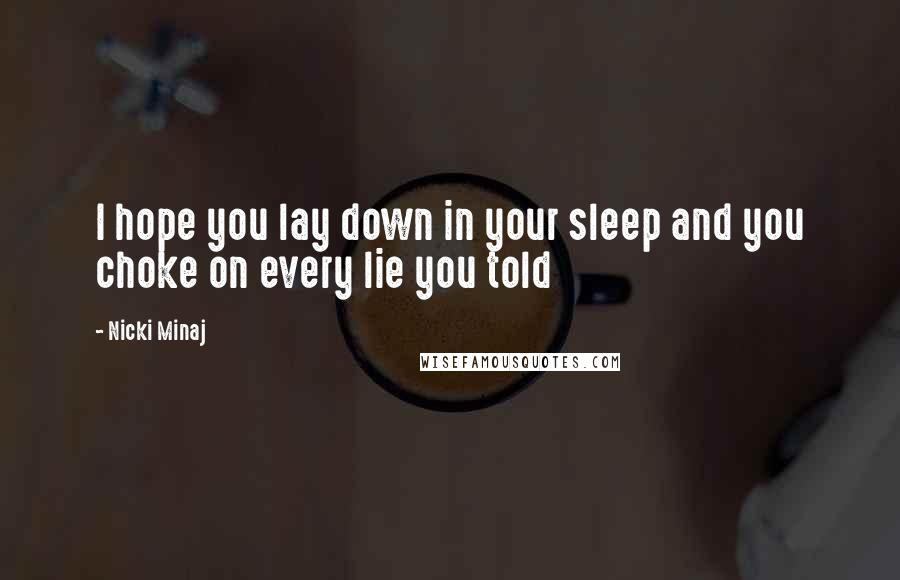 Nicki Minaj Quotes: I hope you lay down in your sleep and you choke on every lie you told