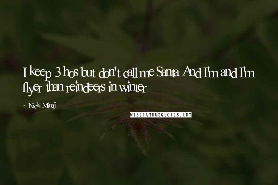 Nicki Minaj Quotes: I keep 3 hos but don't call me Santa And I'm and I'm flyer than reindeers in winter