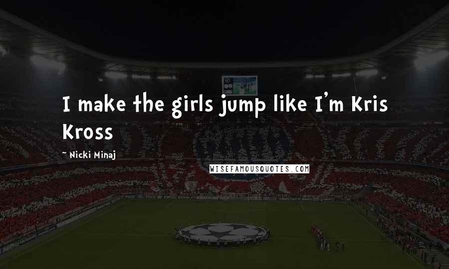 Nicki Minaj Quotes: I make the girls jump like I'm Kris Kross