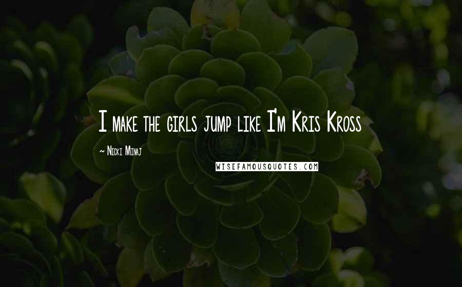 Nicki Minaj Quotes: I make the girls jump like I'm Kris Kross