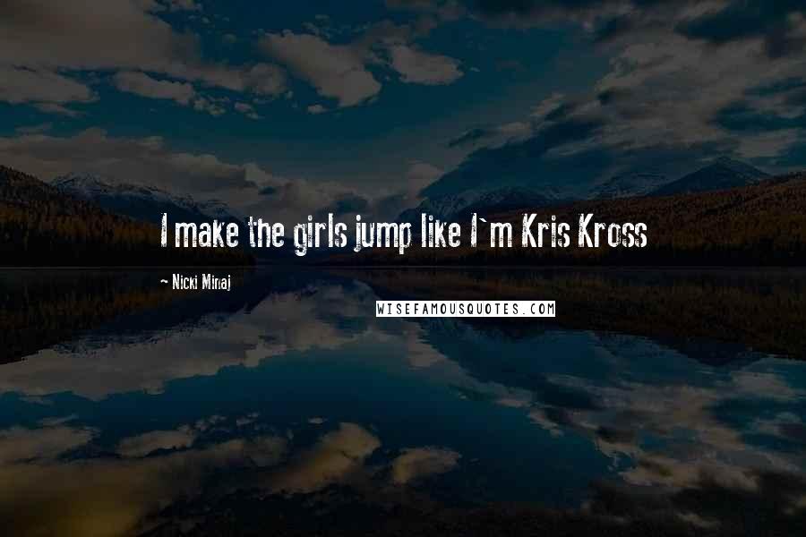 Nicki Minaj Quotes: I make the girls jump like I'm Kris Kross