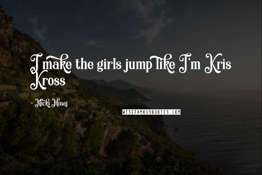 Nicki Minaj Quotes: I make the girls jump like I'm Kris Kross