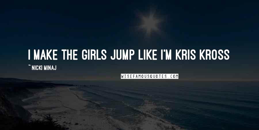 Nicki Minaj Quotes: I make the girls jump like I'm Kris Kross