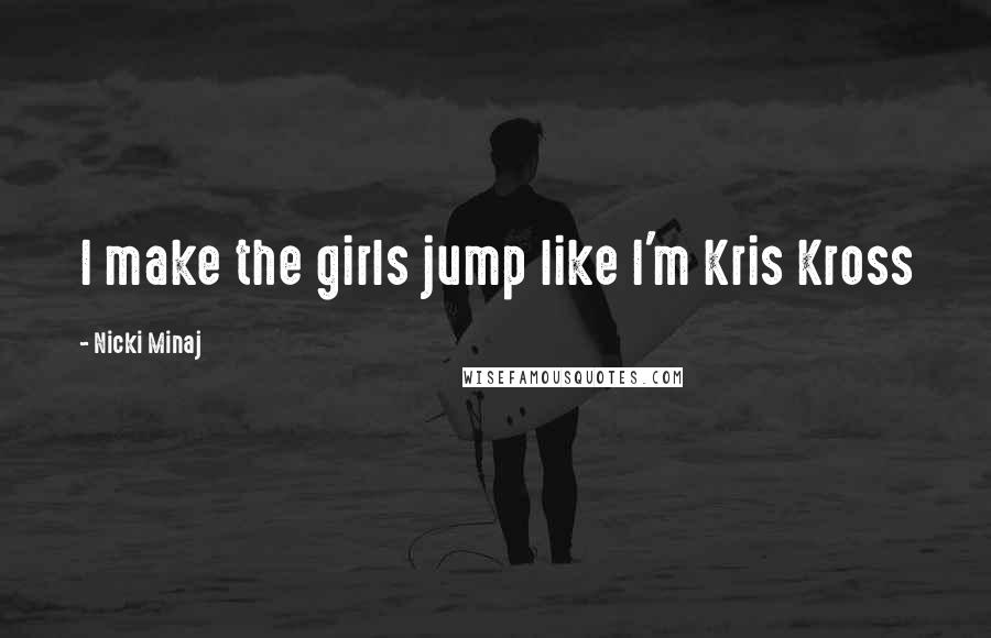 Nicki Minaj Quotes: I make the girls jump like I'm Kris Kross