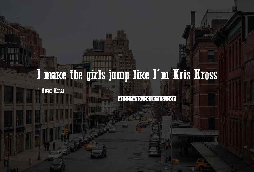 Nicki Minaj Quotes: I make the girls jump like I'm Kris Kross