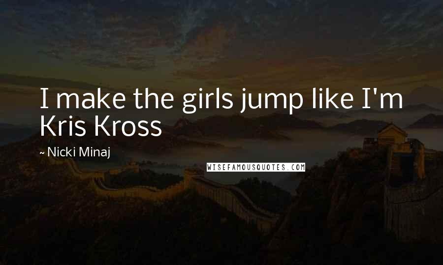 Nicki Minaj Quotes: I make the girls jump like I'm Kris Kross