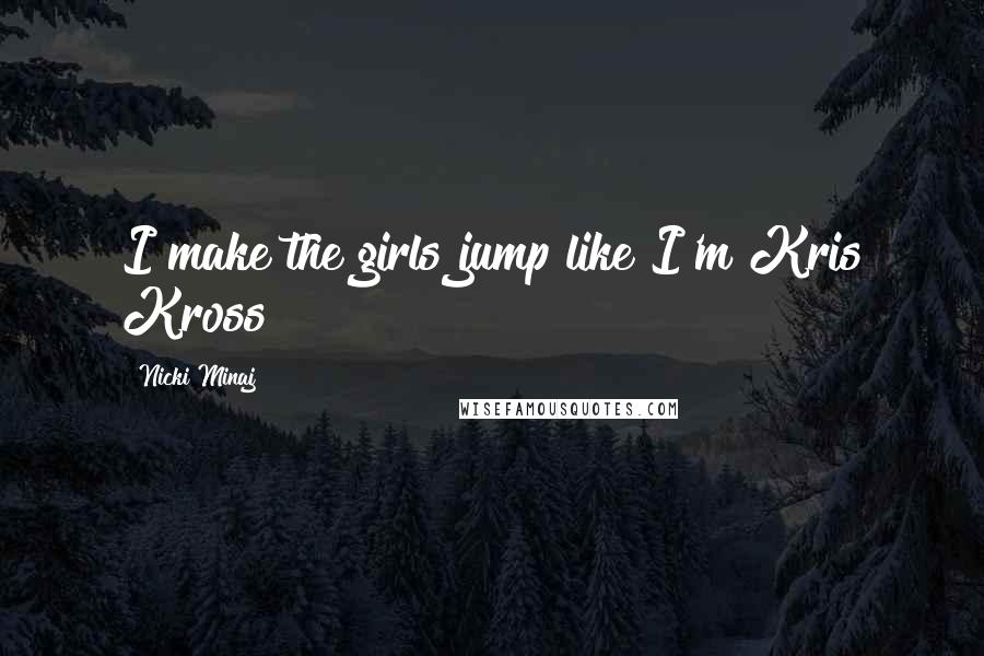 Nicki Minaj Quotes: I make the girls jump like I'm Kris Kross