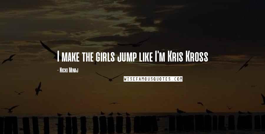 Nicki Minaj Quotes: I make the girls jump like I'm Kris Kross