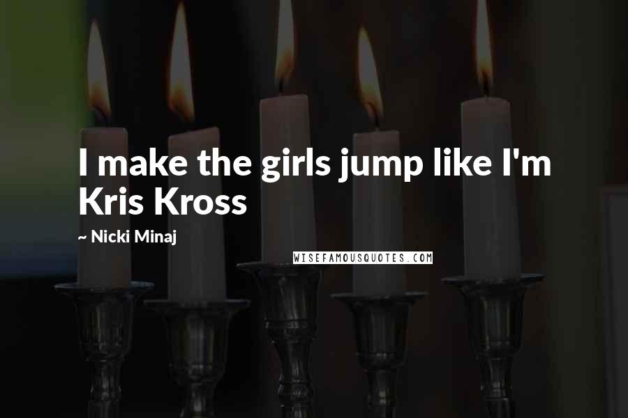 Nicki Minaj Quotes: I make the girls jump like I'm Kris Kross