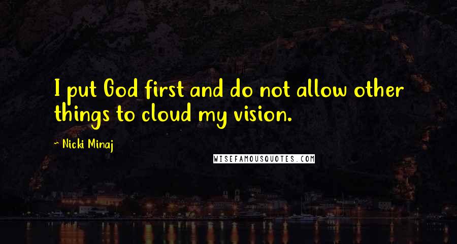 Nicki Minaj Quotes: I put God first and do not allow other things to cloud my vision.