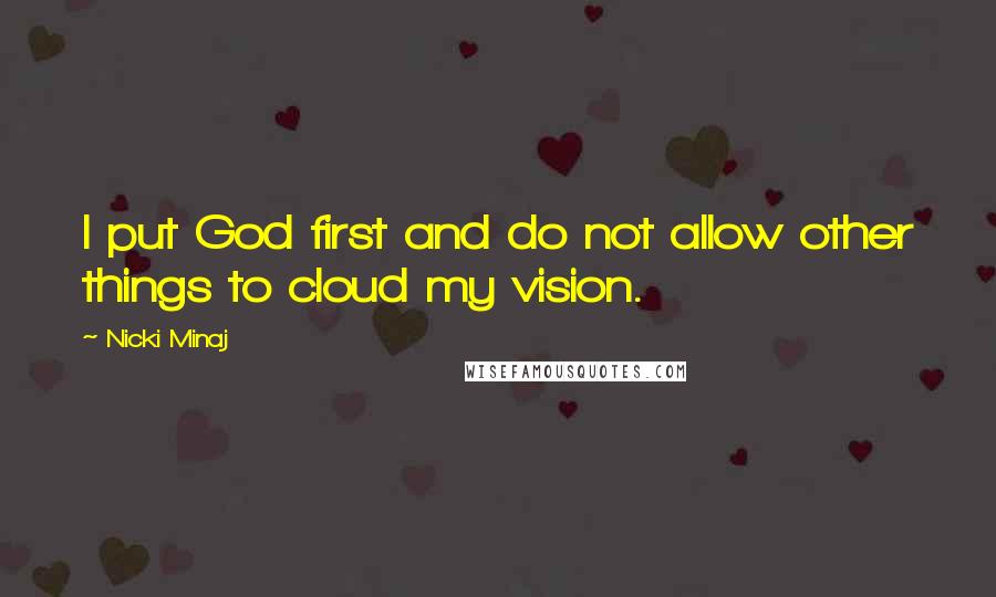 Nicki Minaj Quotes: I put God first and do not allow other things to cloud my vision.