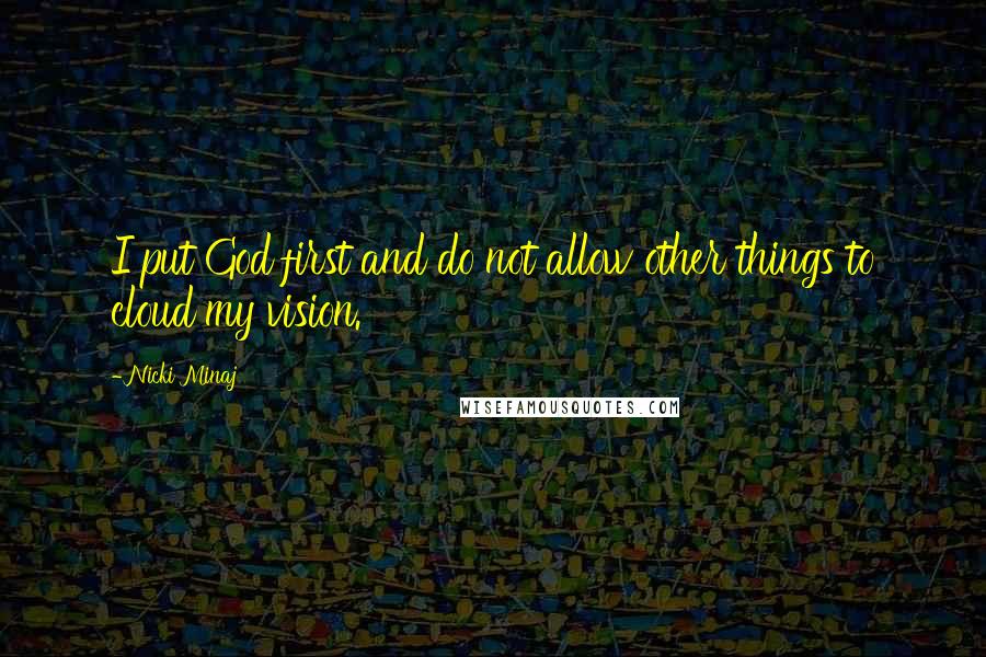 Nicki Minaj Quotes: I put God first and do not allow other things to cloud my vision.