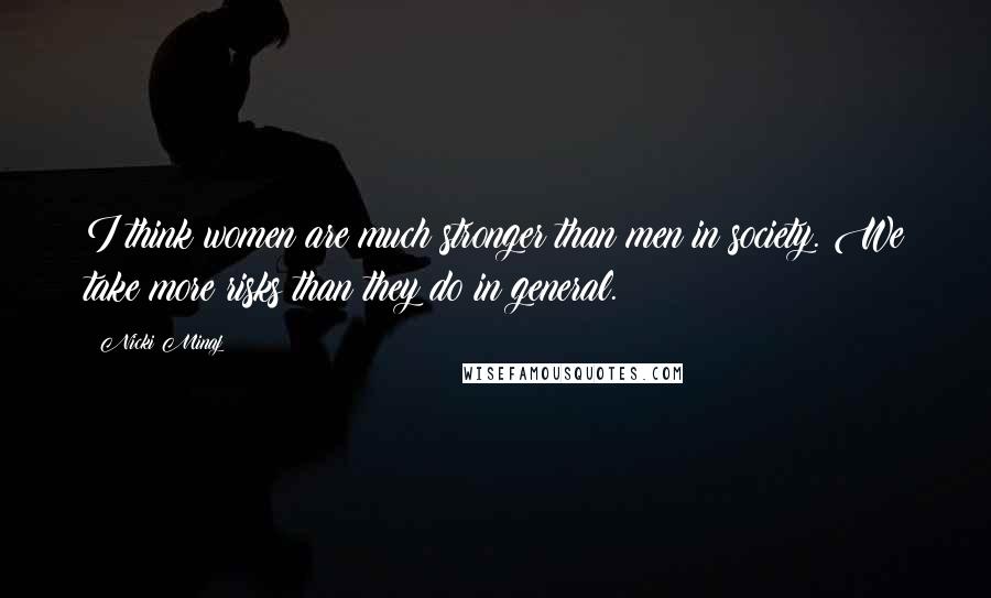 Nicki Minaj Quotes: I think women are much stronger than men in society. We take more risks than they do in general.