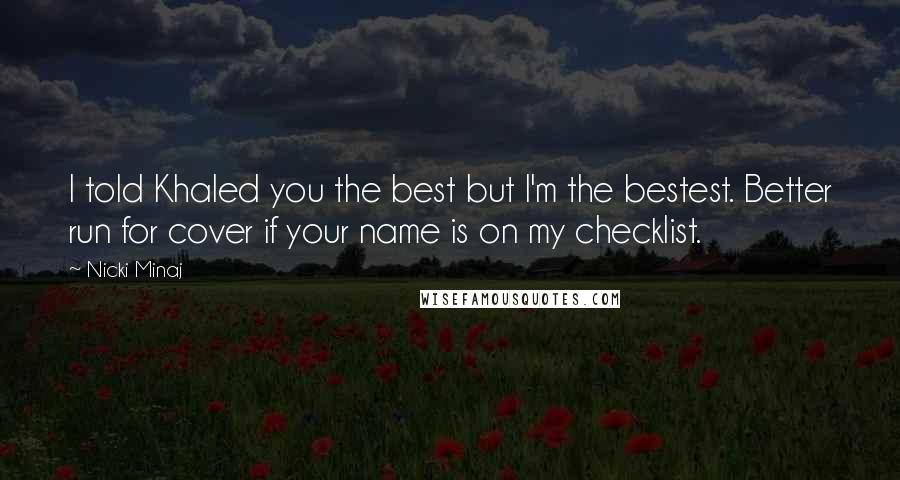 Nicki Minaj Quotes: I told Khaled you the best but I'm the bestest. Better run for cover if your name is on my checklist.