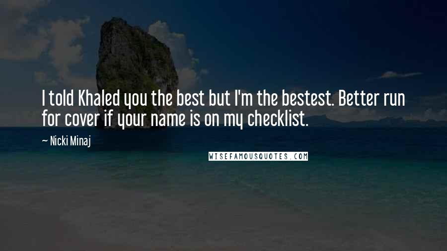 Nicki Minaj Quotes: I told Khaled you the best but I'm the bestest. Better run for cover if your name is on my checklist.