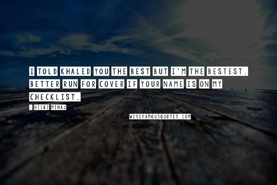 Nicki Minaj Quotes: I told Khaled you the best but I'm the bestest. Better run for cover if your name is on my checklist.