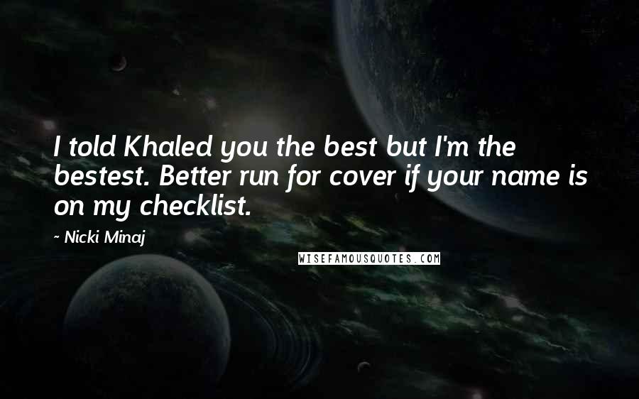 Nicki Minaj Quotes: I told Khaled you the best but I'm the bestest. Better run for cover if your name is on my checklist.