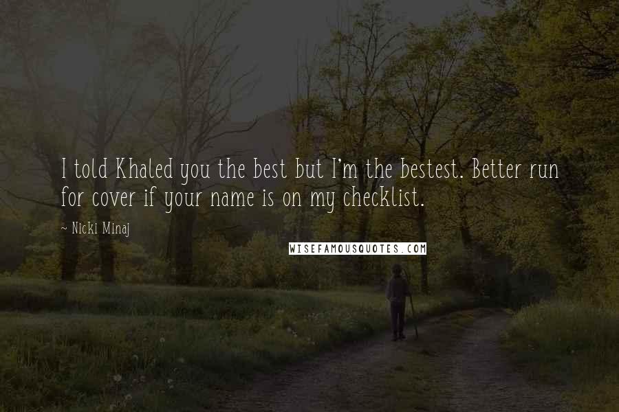 Nicki Minaj Quotes: I told Khaled you the best but I'm the bestest. Better run for cover if your name is on my checklist.